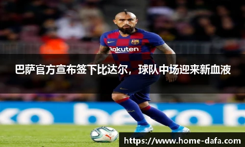 巴萨官方宣布签下比达尔，球队中场迎来新血液