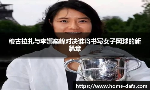 穆古拉扎与李娜巅峰对决谁将书写女子网球的新篇章