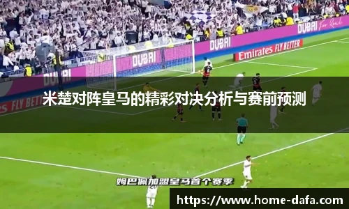 米楚对阵皇马的精彩对决分析与赛前预测
